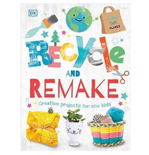 Recycle and Remake : Creative Projects for Eco Kids