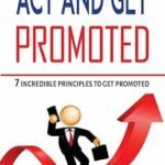 Act and Get Promoted [7 Incredible Principles to Fast-Track Your Career Growth]